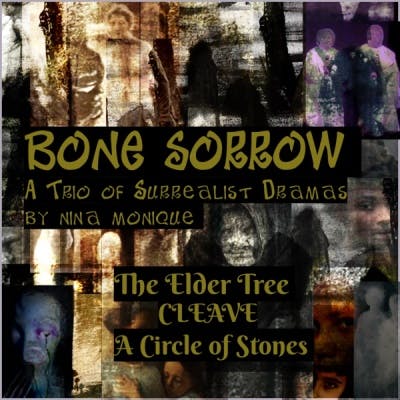 Bone Sorrow: The Elder Tree, Cleave, and A Circle of Stones - A Trio of Original Surrealist Dramas